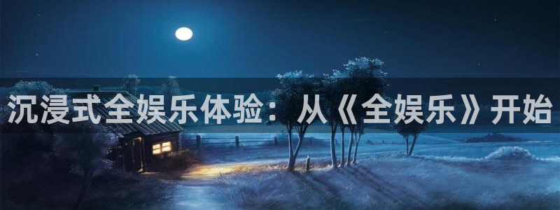 狗子28国际版下载入口：沉浸式全娱乐体验：从《全娱乐》开始