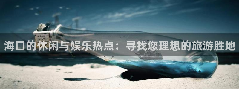 狗子28pg游戏官网版：海口的休闲与娱乐热点：寻找您理想的旅游胜地